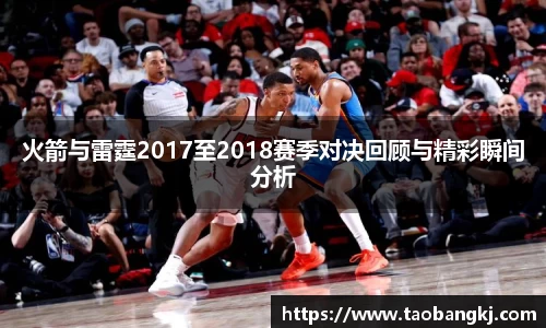 火箭与雷霆2017至2018赛季对决回顾与精彩瞬间分析
