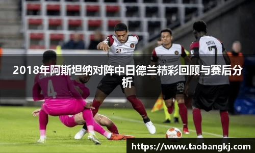 2018年阿斯坦纳对阵中日德兰精彩回顾与赛后分析
